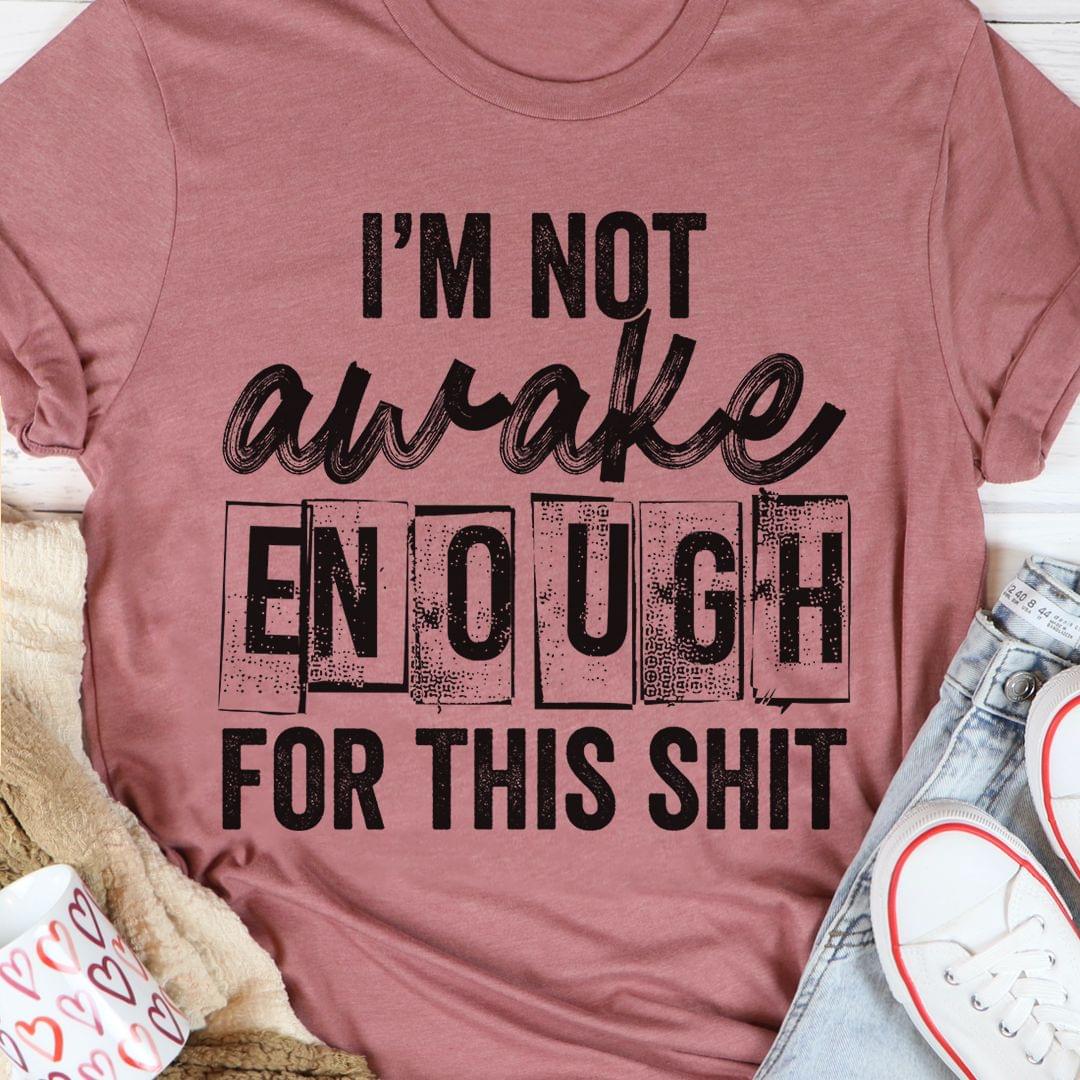I'm Not Awake Enough For This Shit Life Quote Shirt I'm Not Awake Enough For This Shit Life Quote Shirt