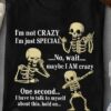 I’m Not Crazy I’m Just Special No Wait Maybe I Am Crazy One Second I Have To Talk To Myself About This Hold On Skeletons Shirt