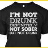 I’m Not Drunk Definitely Not Sober But Not Drunk Shirt