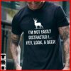 I’m Not Easily Distracted I Hey Look A Deer Shirt