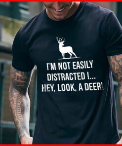 I’m Not Easily Distracted I Hey Look A Deer Shirt
