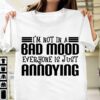 I’m Not In A Bad Mood Everyone Is Just Annoying T-Shirt Sweatshirt Hoodie