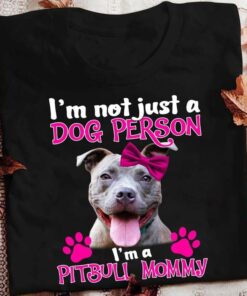 I’m Not Just A Dog Person I’m A Pitbull Mommy Love Pet Shirt