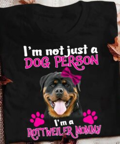 I’m Not Just A Dog Person I’m A Rottweiler Mommy Love Pet Shirt