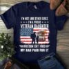 I’m Not Like Other Girls I’m A Proud Veteran Daughter Freedom Isn’t Free My Dad Paid For It Flag Of America Eagle Father Family Shirt