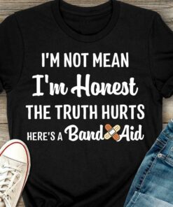 I’m Not Mean I’m Honest The Truth Hurts Here’s A Band Aid Quotes Shirt