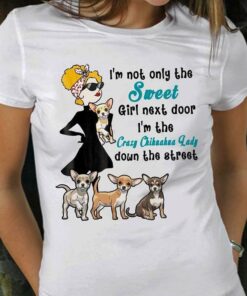 I’m Not Only The Sweet Girl Next Door I’m The Crazy Chihuahua Lady Down The Street Shirt