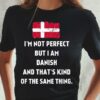 I’m Not Perfect But I Am Danish And That’s Kind Of The Same Thing Flag Of Denmark Shirt