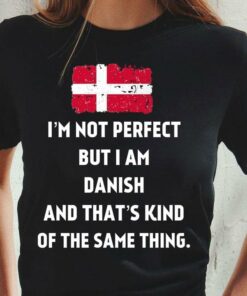 I’m Not Perfect But I Am Danish And That’s Kind Of The Same Thing Flag Of Denmark Shirt
