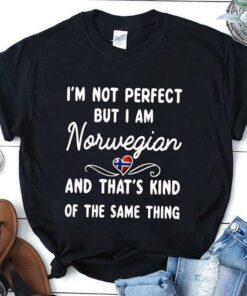 I’m Not Perfect But I Am Norwegian And That’s Kind Of The Same Thing Shirt