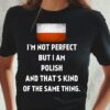 I’m Not Perfect But I Am Polish And That’s Kind Of The Same Thing Flag Of Poland Shirt
