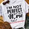 I’m Not Perfect But I’m A Nurse So Close Enough Shirt