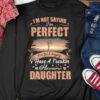 I’m Not Saying I’m Perfect I’m Just Saying I Have A Freakin Awesome Daughter Family Shirt
