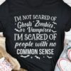 I’m Not Scared Of Ghosts Zombies Vampires I’m Scared Of People With No Common Sense Halloween Shirt