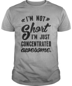 I’m Not Short I’m Just Concentrated Awesome Quotes Shirt