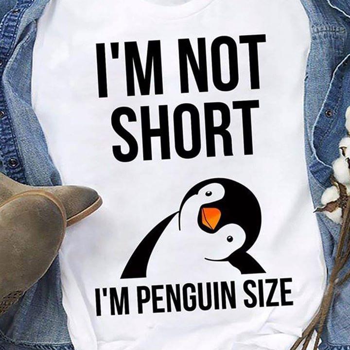 I'm Not Short I'm Penguin Size Cute Funny Shirt I'm Not Short I'm Penguin Size Cute Funny Shirt