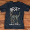 I’m Not Short I’m Raptor Size Shirt