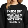I’m Not Shy I’m Just Good At Figuring Out Who’s Worth Talking To T-Shirt Sweatshirt Hoodie
