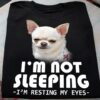 I’m Not Sleeping I’m Resting My Eyes Chihuahua Dog Shirt