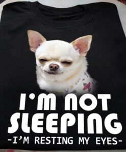 I’m Not Sleeping I’m Resting My Eyes Chihuahua Dog Shirt