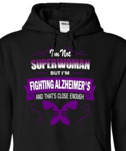 I’m Not Superwoman But I’m Fighting Alzheimer’s And That’s Close Enough Hoodie