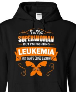 I’m Not Superwoman But I’m Fighting Leukemia And That’s Close Enough Hoodie