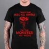 I’m Not The Hero You Wanted I’m The Monster You Needed Shirt