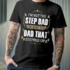 I’m Not The Step Dad I’m  Just The Dad That Stepped Up Shirt