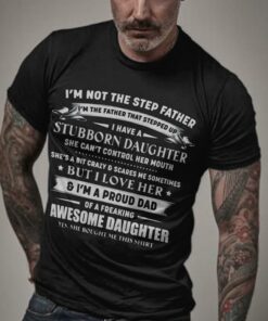 I’m Not The Step Father I’m The Father That Stepped Shirt