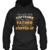 I’m Not The Step Father I’m The Father That Stepped Up Hoodie