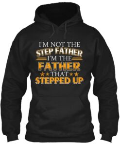 I’m Not The Step Father I’m The Father That Stepped Up Hoodie