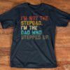 I’m Not The Stepdad I’m The Dad Who Stepped Up Father Family Shirt