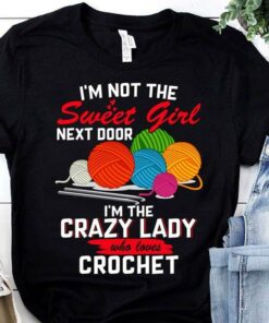 I’m Not The Sweet Girl Next Door I’m The Crazy Lady Who Loves Crochet Shirt