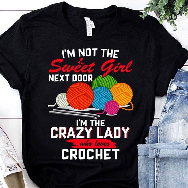 I'm Not The Sweet Girl Next Door I'm The Crazy Lady Who Loves Crochet Shirt I'm Not The Sweet Girl Next Door I'm The Crazy Lady Who Loves Crochet Shirt