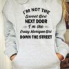 I’m Not The Sweet Girl Next Door I’m The Crazy Michigan Girl Down The Street Hoodie