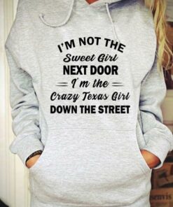 I’m Not The Sweet Girl Next Door I’m The Crazy Texas Girl Down The Street Hoodie