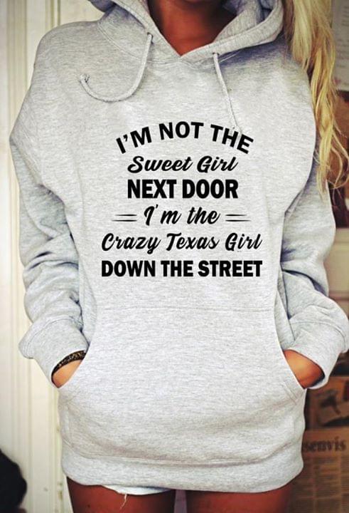 I'm Not The Sweet Girl Next Door I'm The Crazy Texas Girl Down The Street Hoodie I'm Not The Sweet Girl Next Door I'm The Crazy Texas Girl Down The Street Hoodie