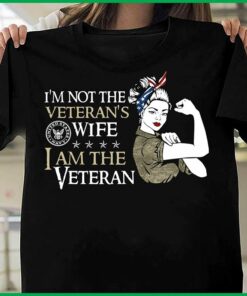 Im Not The Veteran’s Wife I Am The Veteran Shirt