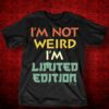 I’m Not Wierd I’m Limited Edition Shirt