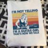 I’m Not Yelling A Guitar Girl How We Talk Vintage Guitarist Shirt
