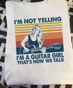 I’m Not Yelling A Guitar Girl How We Talk Vintage Guitarist Shirt