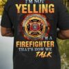 I’m Not Yelling I Am Firefighter Worker How We Talk Job Shirt