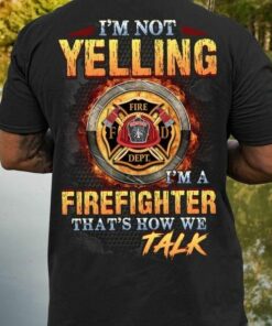 I’m Not Yelling I Am Firefighter Worker How We Talk Job Shirt