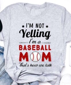 I’m Not Yelling I’m A Baseball Mom That’s How We Talk Shirt