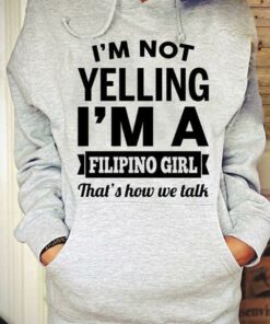 I’m Not Yelling I’m A Filipino Girl That’s How We Talk Hoodie