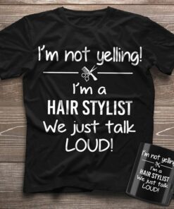 I’m Not Yelling I’m A Hair Stylist Shirt