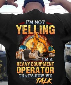 I’m Not Yelling I’m A Heavy Equipment Operator Shirt
