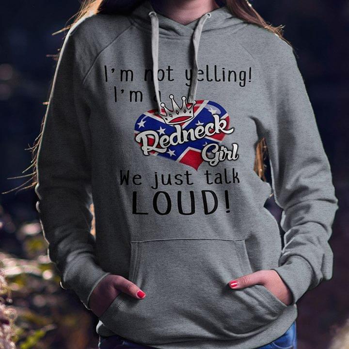 I'm Not Yelling I'm A Redneck Girl We Just Talk Loud Shirt I'm Not Yelling I'm A Redneck Girl We Just Talk Loud Shirt