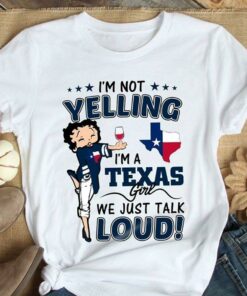 I’m Not Yelling I’m A Texas Girl We Just Talk Loud T-Shirt