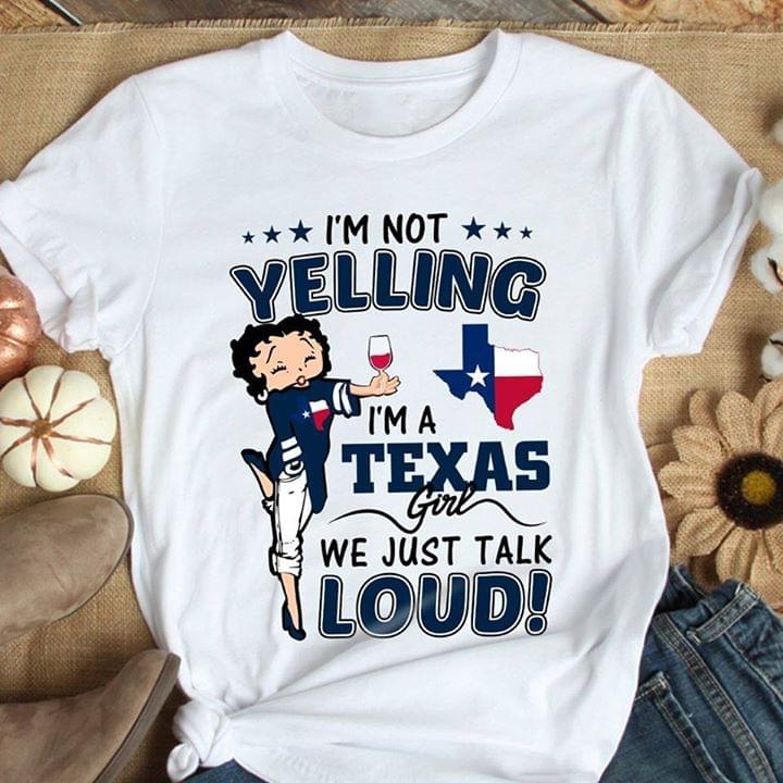 I'm Not Yelling I'm A Texas Girl We Just Talk Loud T-Shirt I'm Not Yelling I'm A Texas Girl We Just Talk Loud T-Shirt